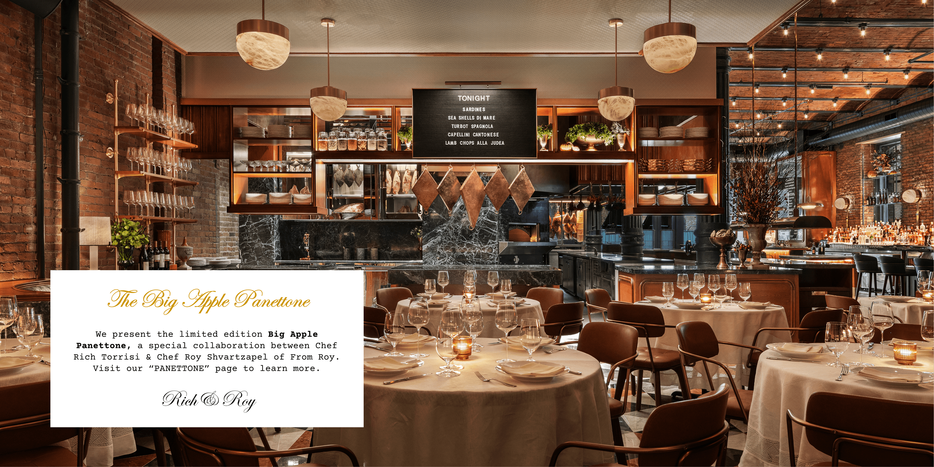 The Big Apple Panettone. We present the limited edition Big Apple Panettone, a special collaboration between Chef Rich Torrisi & Chef Roy Shvartzapel of From Roy. Visit our “PANETTONE” page to learn more. Rich & Roy.
